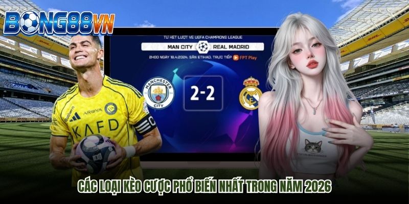 Các loại kèo cược phổ biến nhất năm 2026