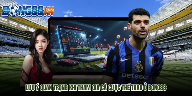 Lưu ý quan trọng khi tham gia cá cược thể thao ở BONG88 Lưu ý quan trọng khi tham gia cá cược thể thao ở BONG88