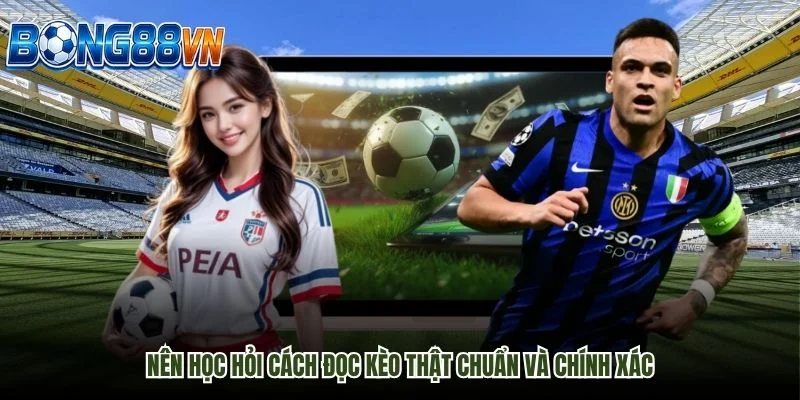 Nên học hỏi cách đọc kèo thật chuẩn và chính xác