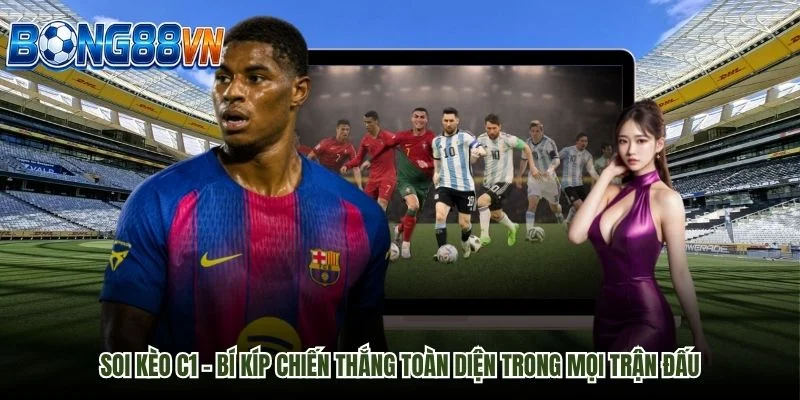 Soi Kèo C1 - Bí Kíp Chiến Thắng Toàn Diện Trong Mọi Trận Đấu